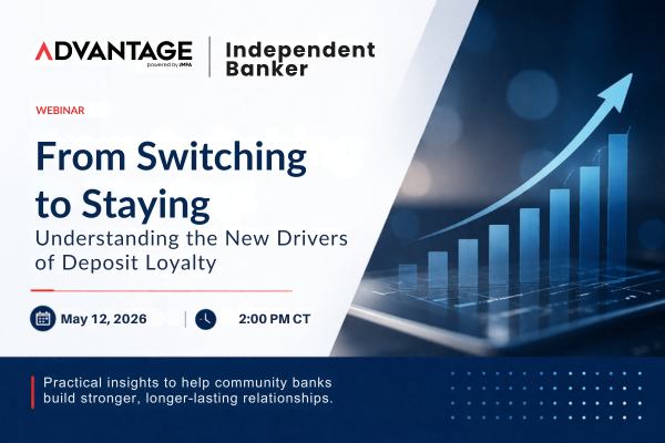 Webinar banner for “From Switching to Staying: Understanding the New Drivers of Deposit Loyalty” hosted by ADVANTAGE and Independent Banker on May 12